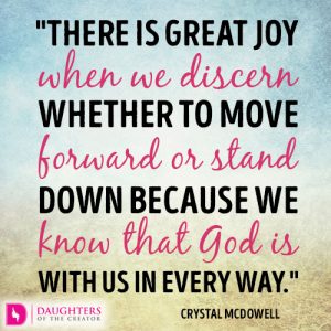 There is great joy when we discern whether to move forward or stand down because we know that God is with us in every way