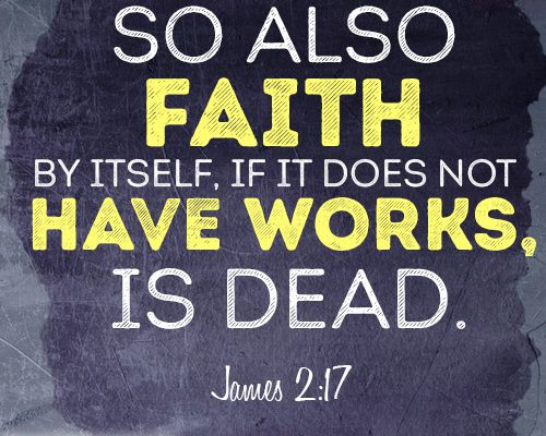 So also faith by itself, if it does not have works, is dead.