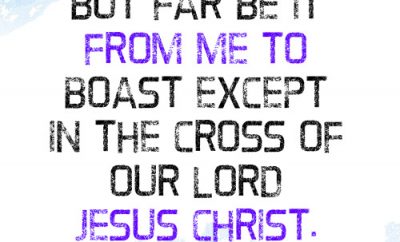 But far be it from me to boast except in the cross of our Lord Jesus Christ