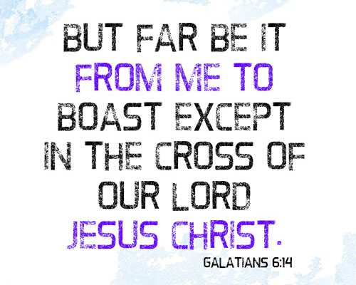 But far be it from me to boast except in the cross of our Lord Jesus Christ