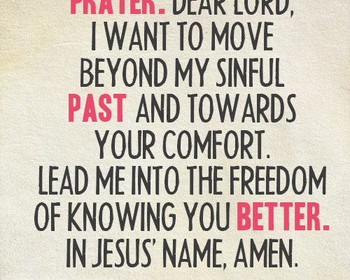 Prayer: Dear Lord, I want to move beyond my sinful past and towards Your comfort. Lead me into the freedom of knowing You better. In Jesus’ name, amen.