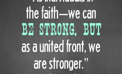 As individuals in the faith—we can be strong, but as a united front, we are stronger