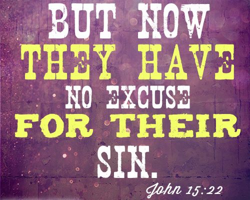 But now they have no excuse for their sin
