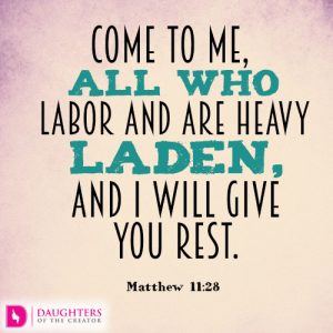 Come to me, all who labor and are heavy laden, and I will give you rest.