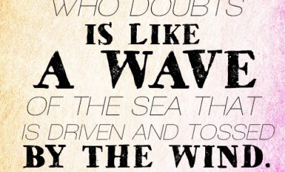 For the one who doubts is like a wave of the sea that is driven and tossed by the wind