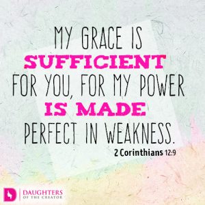 My grace is sufficient for you, for my power is made perfect in weakness