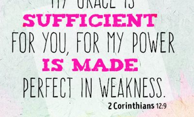 My grace is sufficient for you, for my power is made perfect in weakness