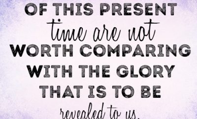 The sufferings of this present time are not worth comparing with the glory that is to be revealed to us