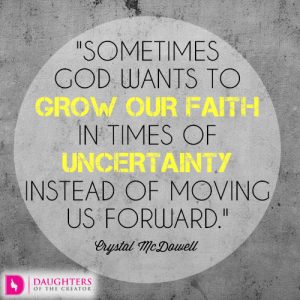 Sometimes God wants to grow our faith in times of uncertainty instead of moving us forward