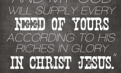 And my God will supply every need of yours according to his riches in glory in Christ Jesus