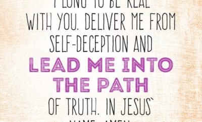 Dear Lord, I long to be real with You. Deliver me from self-deception and lead me into the path of truth. In Jesus’ name, amen.