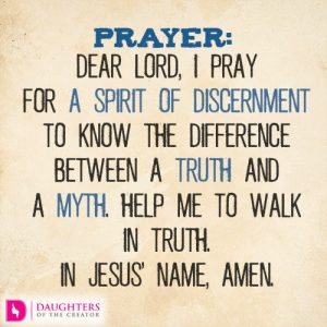 Dear Lord, I pray for a spirit of discernment to know the difference between a truth and a myth. Help me to walk in truth. In Jesus’ name, amen.
