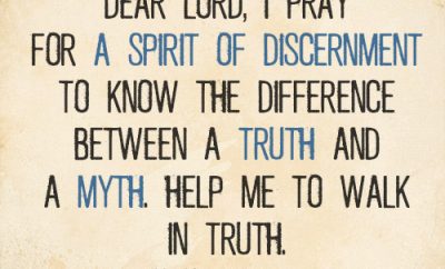 Dear Lord, I pray for a spirit of discernment to know the difference between a truth and a myth. Help me to walk in truth. In Jesus’ name, amen.