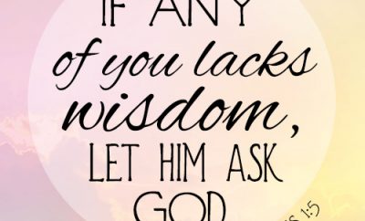 If any of you lacks wisdom, let him ask God