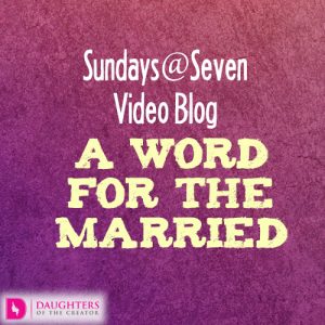 Sundays@Seven Video Blog – A Word for the Married