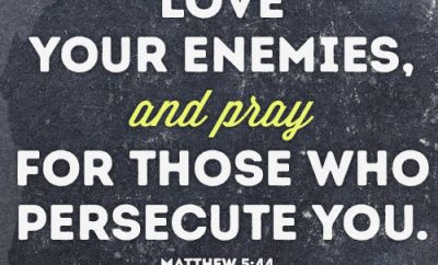 Love your enemies and pray for those who persecute you