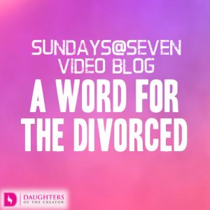 Sundays@Seven Video Blog – A Word for the Divorced
