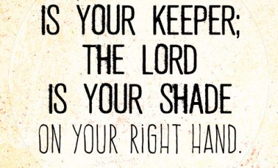 The LORD is your keeper; the LORD is your shade on your right hand
