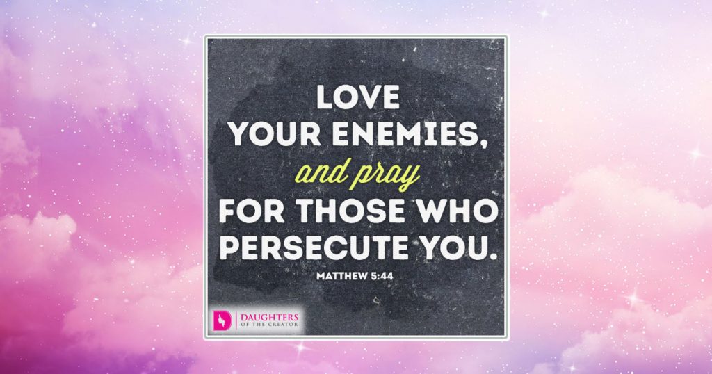 Love your enemies and pray for those who persecute you - Daughters of