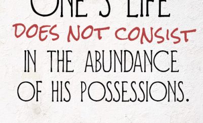one’s life does not consist in the abundance of his possessions