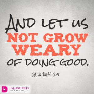 And let us not grow weary of doing good