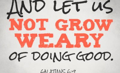 And let us not grow weary of doing good