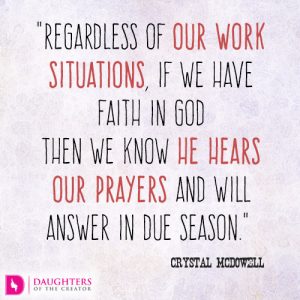 "Regardless of our work situations, if we have faith in God then we know He hears our prayers and will answer in due season." Crystal McDowell