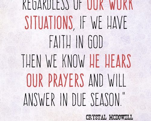 "Regardless of our work situations, if we have faith in God then we know He hears our prayers and will answer in due season." Crystal McDowell