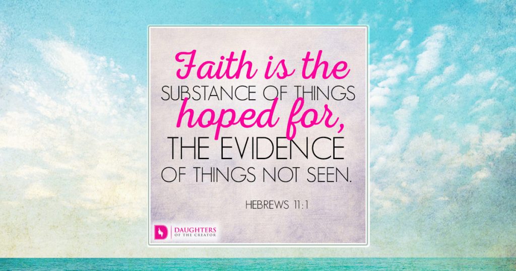 Faith is the substance of things hoped for, the evidence of things not