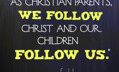 As Christian parents, we follow Christ and our children follow us.