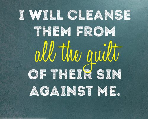 I will cleanse them from all the guilt of their sin against me. Jeremiah 33:8