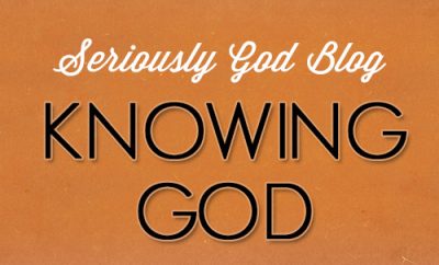 Seriously God Blog - Knowing God