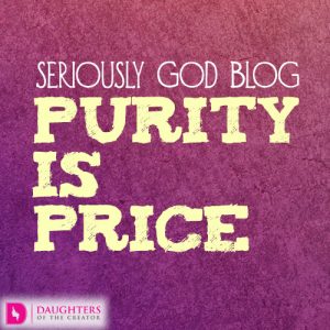 Seriously God Blog - Purity is Priceless