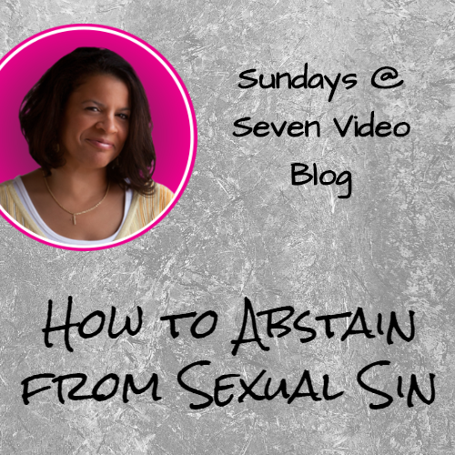 SundaysSeven Video Blog How to Abstain from Sexual Sin Daughters of the Creator